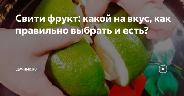 Свити фрукт &mdash; какой на вкус, как правильно выбрать и есть